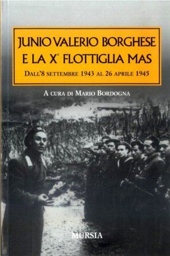 Junio Valerio Borghese e la X flottiglia MAS