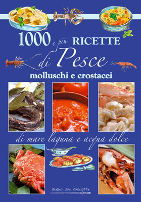 1000 e più ricette di pesce, molluschi e crostacei