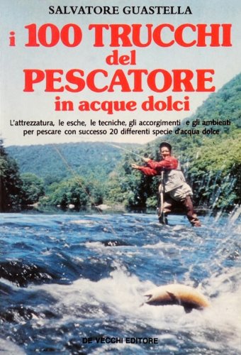 Cento trucchi del pescatore in acque dolci