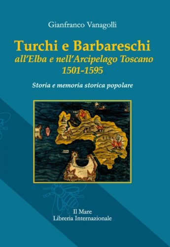 Turchi e Barbareschi all'Elba e nell'Arcipelago Toscano 1501-1595