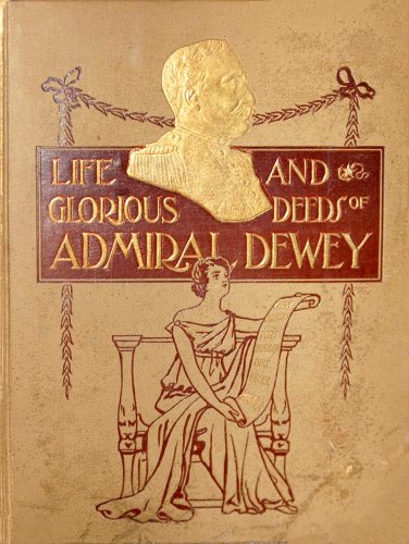 Life and glorious deeds of Admiral Dewey
