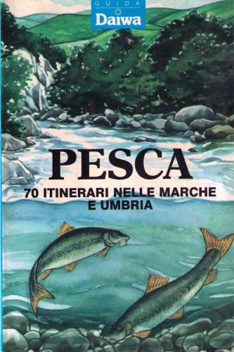 Pesca 70 itinerari nelle Marche e Umbria