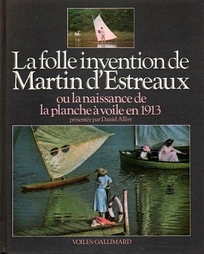 Folle invention de Martin d'Estraux ou la naissance de la planche a voile en1913