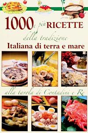 1000 e più ricette della tradizione italiana di terra e mare