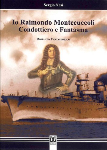 Io Raimondo Montecuccoli condottiero e fantasma