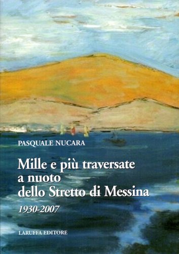 Mille e più traversate a nuoto dello Stretto di Messina 1930-2007