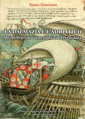Dalmazia e l'Adriatico dei pellegrini «veneziani» in Terrasanta secoli XIV-XVI