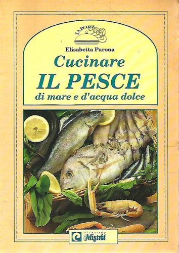 Cucinare il pesce di mare e d'acqua dolce