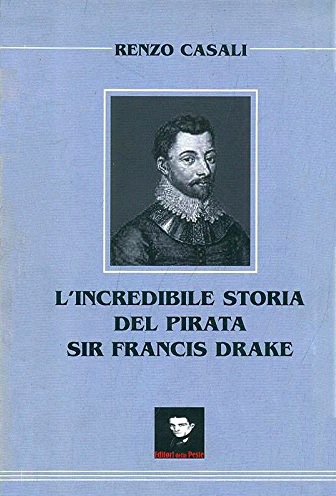 Incredibile storia del pirata sir Francis Drake