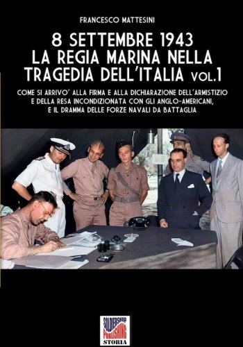 8 settembre 1943: la Regia Marina nella tragedia dell'Italia vol. 1