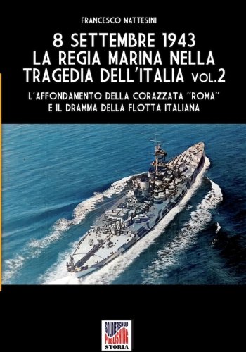 8 settembre 1943: la Regia Marina nella tragedia dell'Italia vol.2
