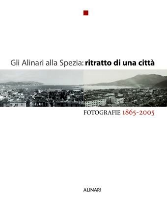 Alinari alla Spezia: ritratto di una città fotografie 1865-2005