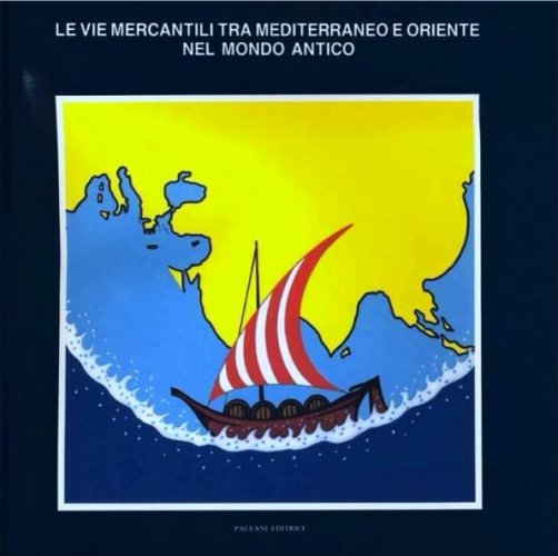 Vie mercantili tra Mediterraneo e oriente nel mondo antico