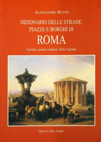 Dizionario delle strade piazze e borghi di Roma