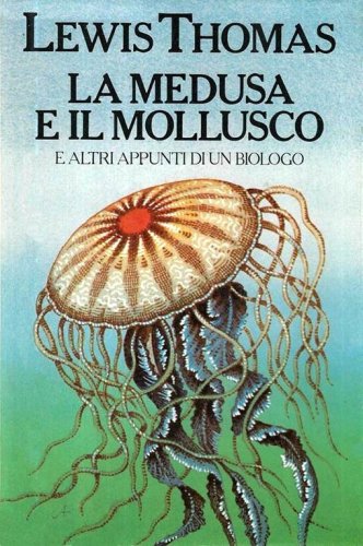 Medusa e il mollusco e altri appunti di un biologo